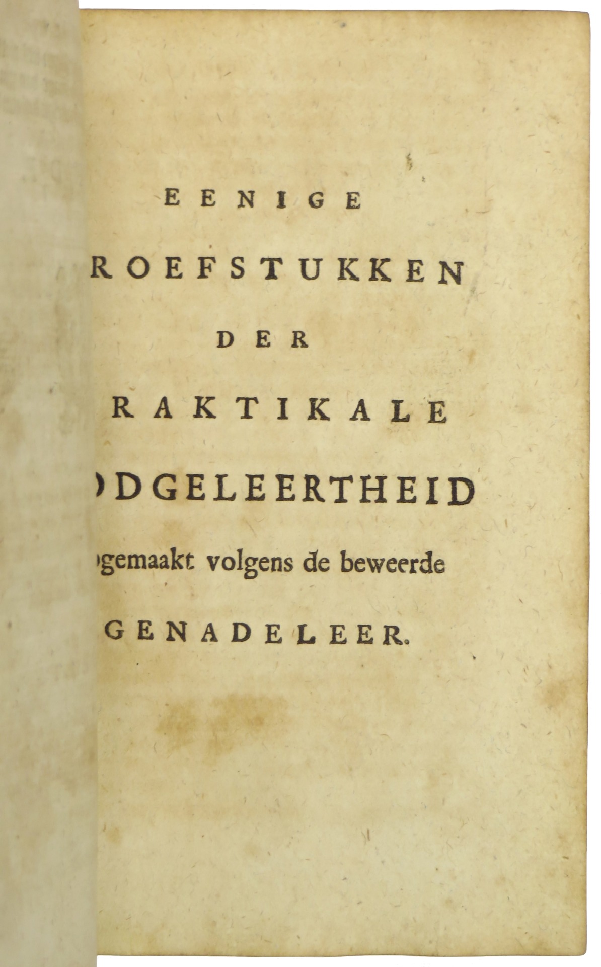 De Overwinnende Leer der Bezondere Genade benevens de Heiligheid der Bezondere Besluiten en Bezondere Voorzienigheid. Met enige bygevoegde daartoe gehoorende stukken die p. 6. opgeeft. WAARBIJ: Eenige Proefstukken der Praktikale Godgeleertheid, opgemaakt volgens de beweerde Genadeleer. - Imagen 3