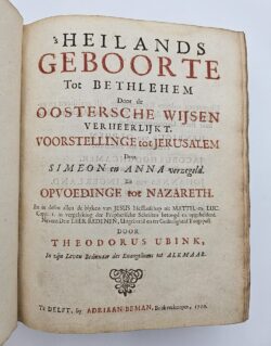 s Heilands Geboorte tot Bethlehem, door de Oostersche Wijsen Verheerlijkt. Voortstellinge tot Jerusalem, door Simeon en Anna verzegeld. En Opvoedinge tot Nazareth. En in desen allen de blyken van Jesus Messiasschap uit Matth. en Luc. Capp. 2. in vergelyking der Prophetische Schriften betoogd en opgehelderd. Nevens Drie Leer Redenen, Uitgebreid en ter Godzaligheid Toegepast.